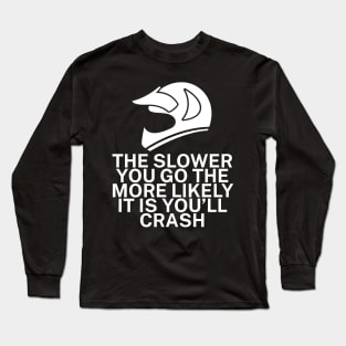 The slower you go the more likely it is youll Long Sleeve T-Shirt